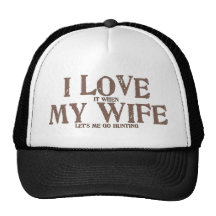 I love my wife when she lets me go hunting hat