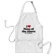 I Love None of the Above for President Aprons