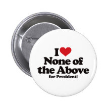 I Love None of the Above for President Pinback Buttons