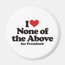 I Love None of the Above for President Magnets