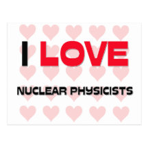 I LOVE NUCLEAR PHYSICISTS POSTCARD