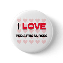 I LOVE PEDIATRIC NURSES PINBACK BUTTON