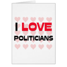 I LOVE POLITICIANS GREETING CARD
