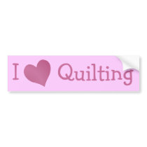 I Love Quilting Bumper Stickers
