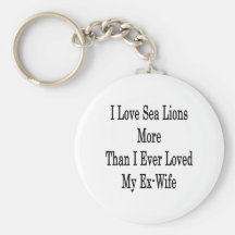 I Love Sea Lions More Than I Ever Loved My Ex Wife Keychains