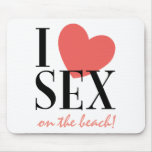 I LOVE SEX on the beach! mousepads