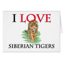 I Love Siberian Tigers Greeting Cards