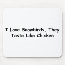 I Love Snowbirds, They Taste Like Chicken Mousepads