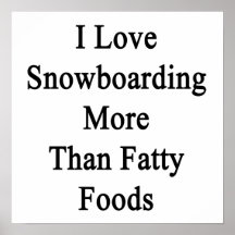 I Love Snowboarding More Than Fatty Foods Posters