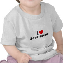 I Love Sour Cream T-shirt