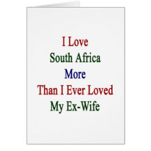 I Love South Africa More Than I Ever Loved My Ex W Greeting Cards