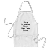 I Love Swimming More Than Fatty Foods Aprons