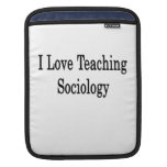 I Love Teaching Sociology Sleeve For iPads