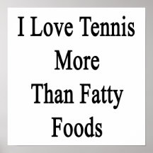I Love Tennis More Than Fatty Foods Posters