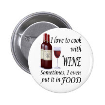 I Love To Cook With Wine - Even In Food Pinback Buttons