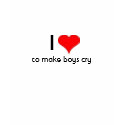 I LOVE TO MAKE BOYS CRY t-shirts