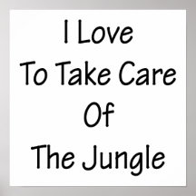 I Love To Take Care Of The Jungle Posters
