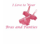 I Love to Wear Bras and Panties t-shirts