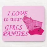 I LOVE to wear GIRL'S PANTIES mousepads