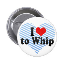 I Love to Whip Pinback Buttons