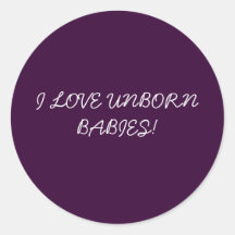I LOVE UNBORN BABIES! ROUND STICKER