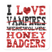 I love vampires werewolves  honey badger