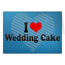 I Love Wedding Cake Greeting Cards