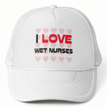 I LOVE WET NURSES hats