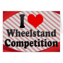 I love Wheelstand Competition Greeting Card
