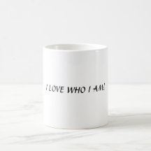 I LOVE WHO I AM! COFFEE MUGS