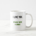 I Love You Because You're A Zombie Coffee Mug
