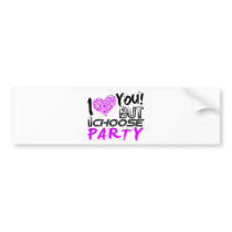 I Love you But I choose Party Bumper Stickers