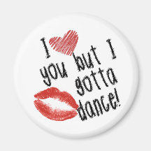 I Love You but I gotta Dance! Fridge Magnets