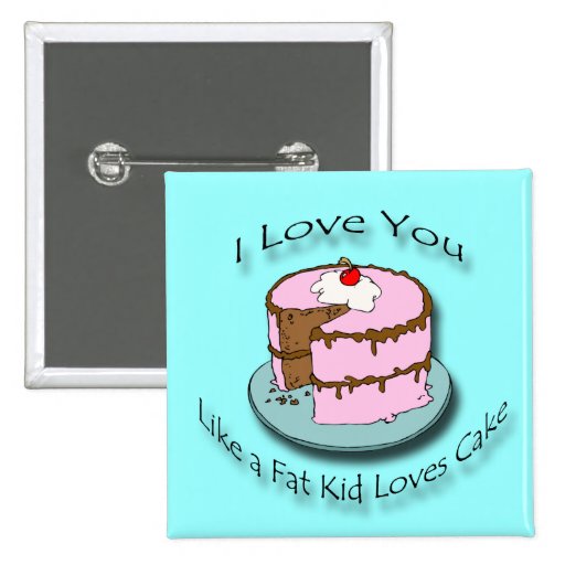 I Love You Like a Fat Kid Loves Cake black Buttons