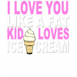 I LOVE YOU LIKE A FAT KID... t-shirts