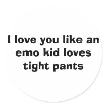 I love you like an emo kid loves tight pants. sticker