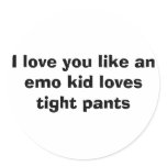 I love you like an emo kid loves tight pants. stickers