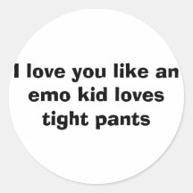 I love you like an emo kid loves tight pants. sticker