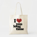 I Love you long time Bags