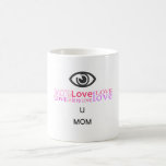 I love you mom! coffee mug
