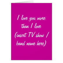 I love you more than TV show / band/ food card