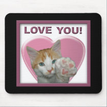 I love you with all meow heart!  Cat mousepads