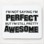 I’M Not Saying I’M Perfect Bit I’M Still Pretty Aw mousepads