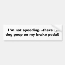 I 'm not speeding...there is dog poop on my bra... bumper sticker
