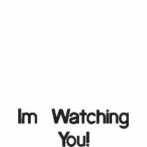 I`m Watching You!
