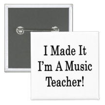 I Made It I'm A Music Teacher Button