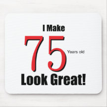 I Make 75 Years old Look Great! Mousepad