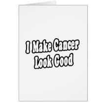 I Make Cancer Look Good Card