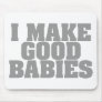I Make Good Babies Mouse Pads
