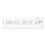 I Make Shit Up Bumper Stickers